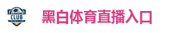 黑白体育直播入口